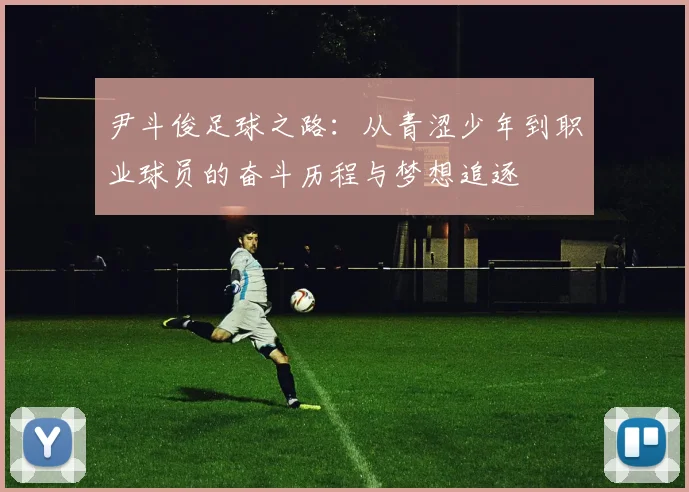 尹斗俊足球之路：从青涩少年到职业球员的奋斗历程与梦想追逐