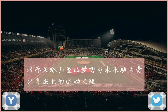 培养足球儿童的梦想与未来助力青少年成长的运动之路